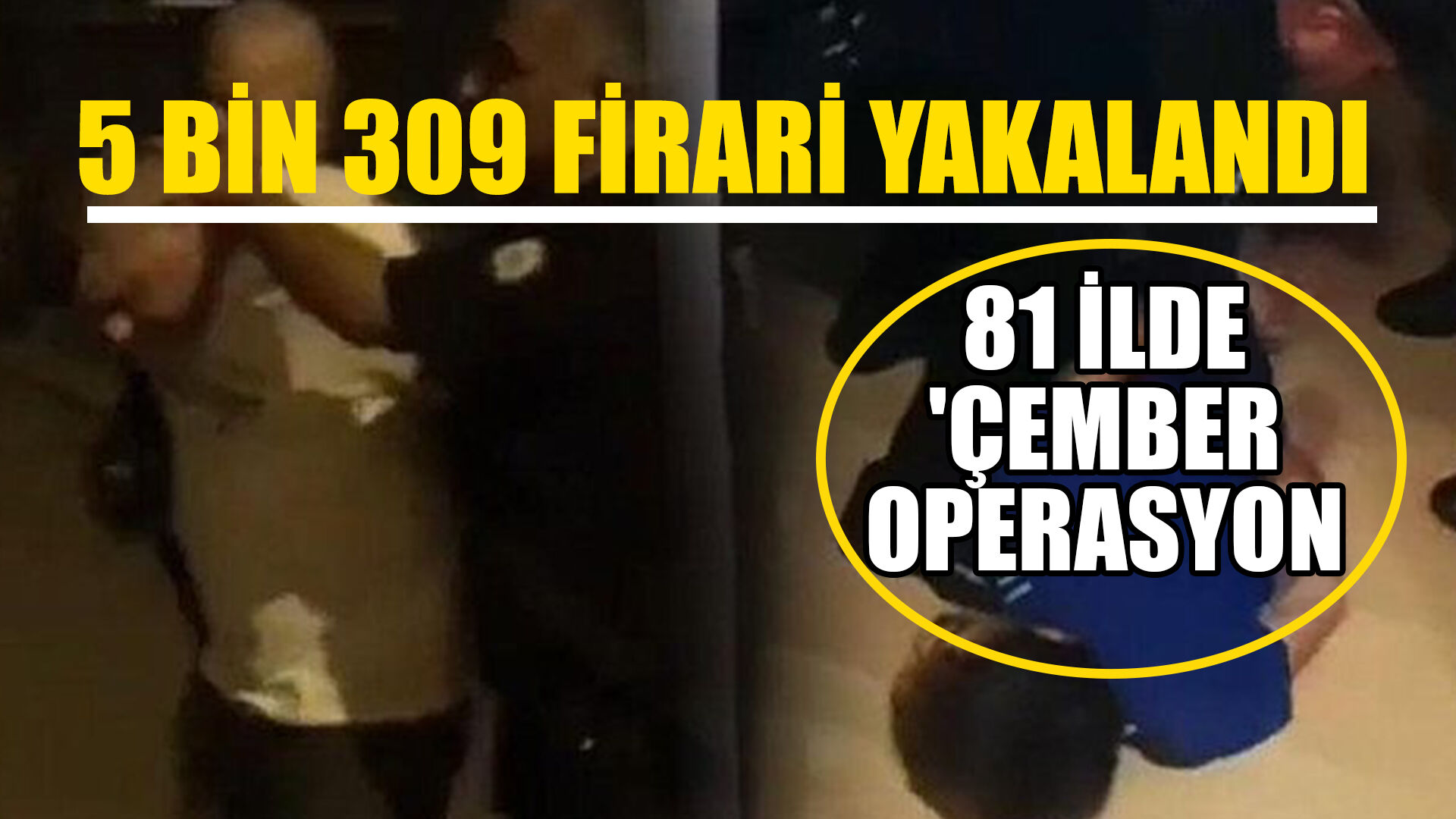 5 Bin 309 Firari Yakalandı