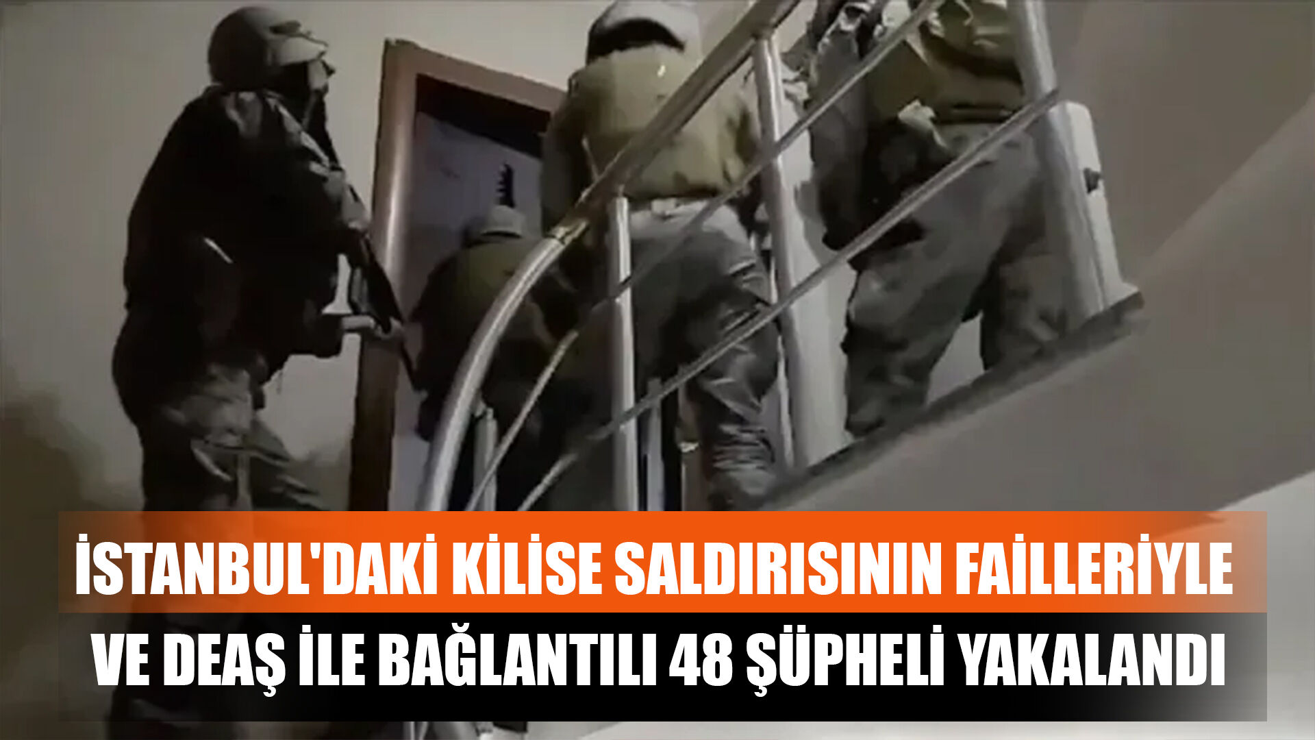 İstanbul'daki Kilise Saldırısının Failleriyle Ve DEAŞ İle Bağlantılı 48 Şüpheli Yakalandı