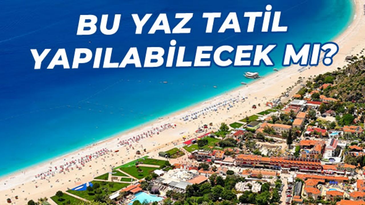 15 Haziran için önemli hazırlık! Bu yaz tatil yapılabilecek mi?