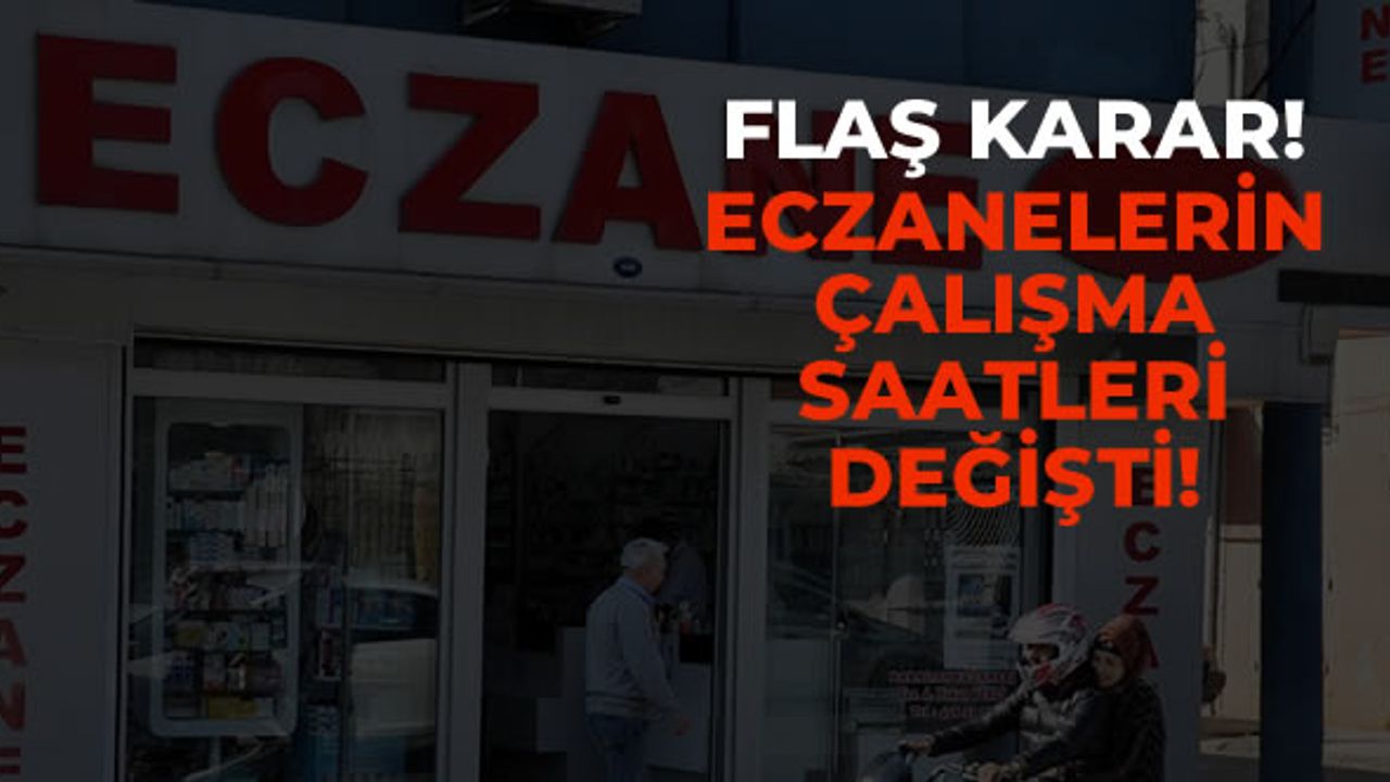 Flaş karar! Eczanelerin çalışma saatleri değişti