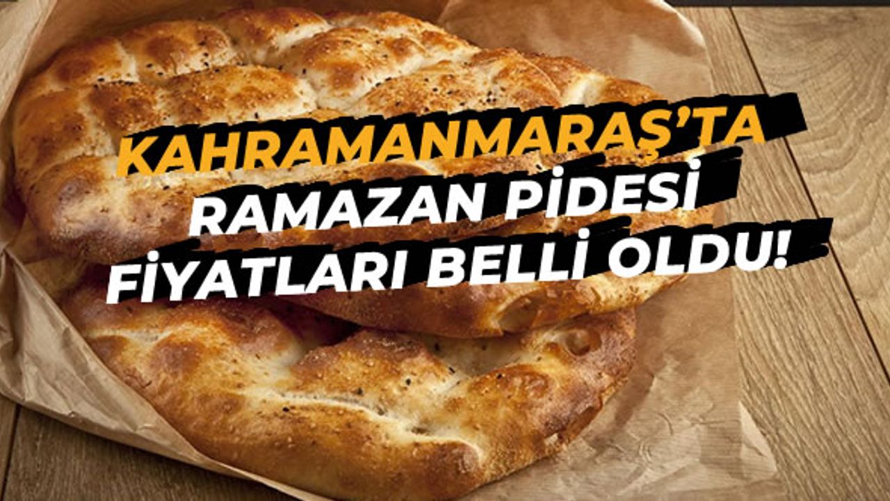 Kahramanmaraş'ta Ramazan pidesi fiyatı belli oldu!