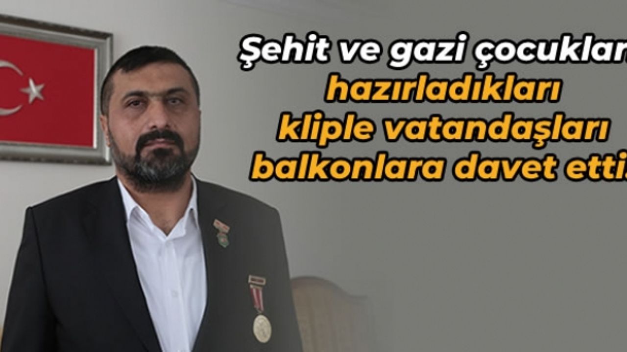 Şehit ve gazi çocukları, hazırladıkları kliple vatandaşları balkonlara davet etti!