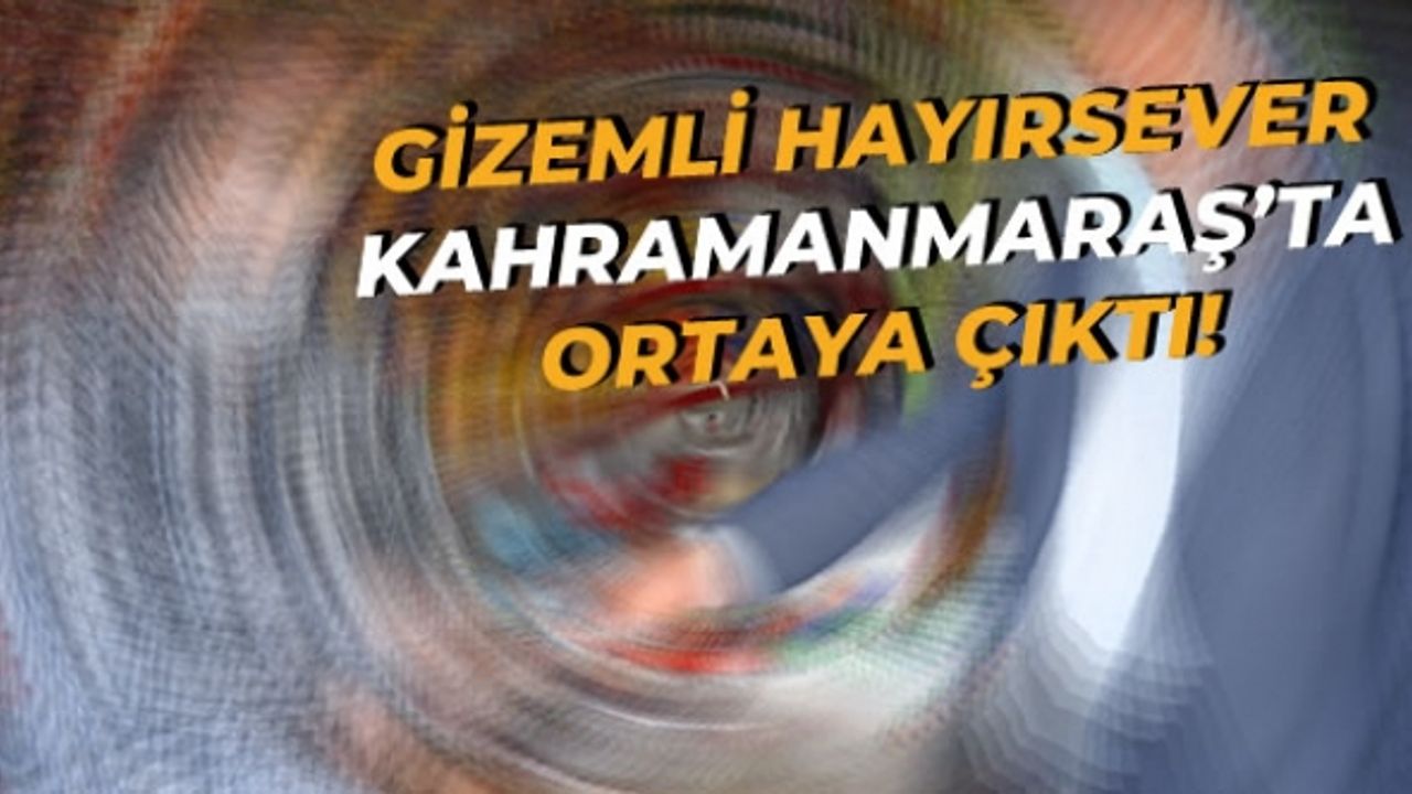 Yine yaptı yapacağını! Gizemli hayırsever Kahramanmaraş'ta ortaya çıktı!