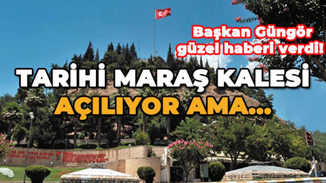 Başkan Güngör güzel haberi verdi! Tarihi Maraş kalesi hasreti sona eriyor bayramda açılacak ama...