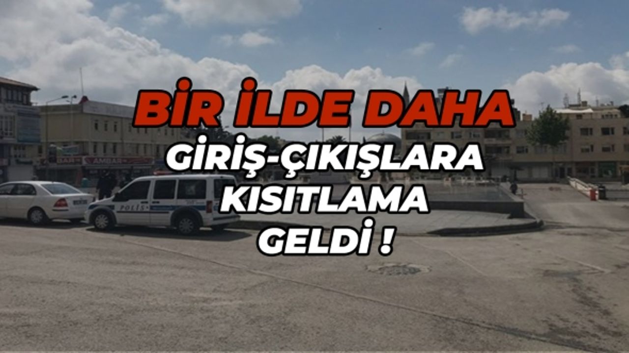 Bir ilde daha giriş ve çıkışlara kısıtlama getirildi