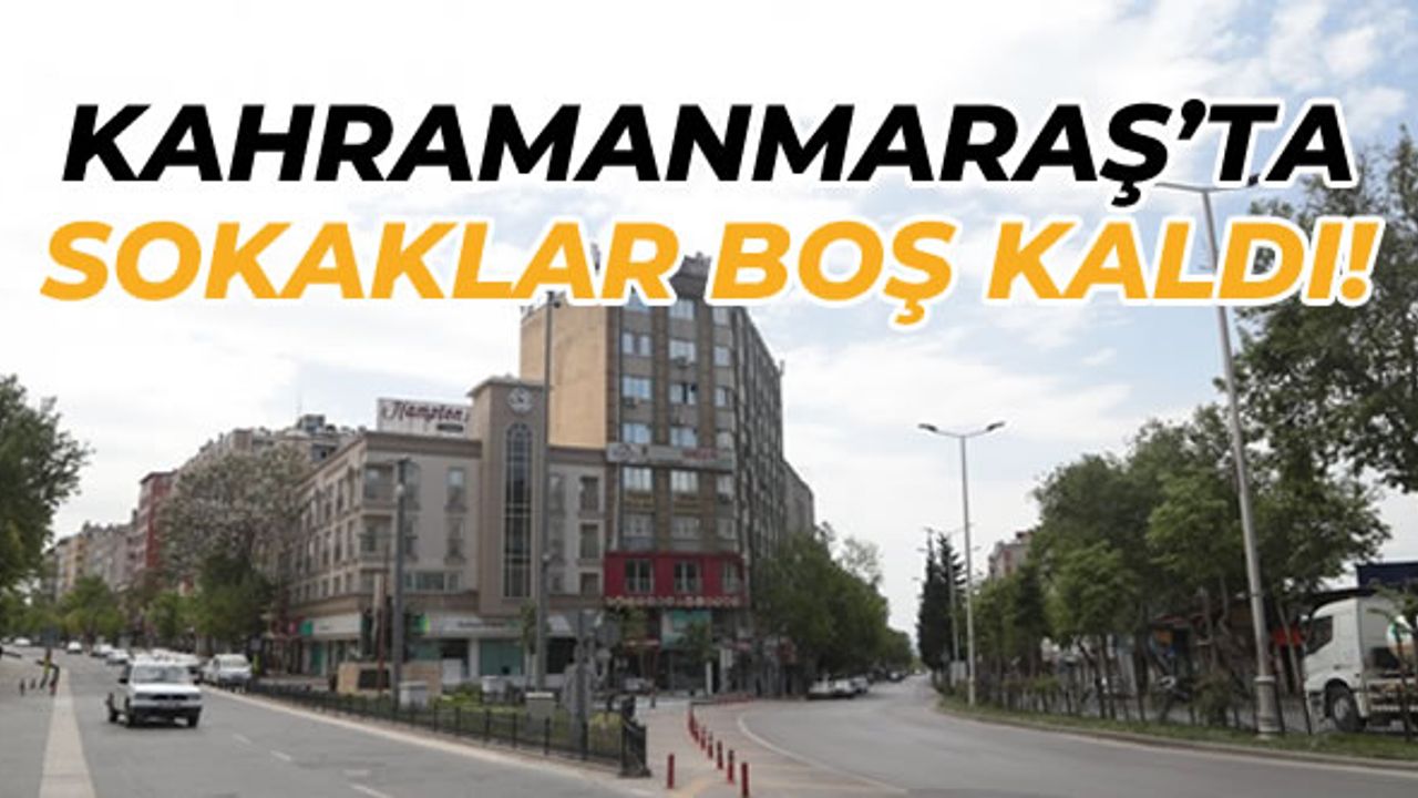 Kahramanmaraş'ta 3 günlük sokağa çıkma yasağı başladı!