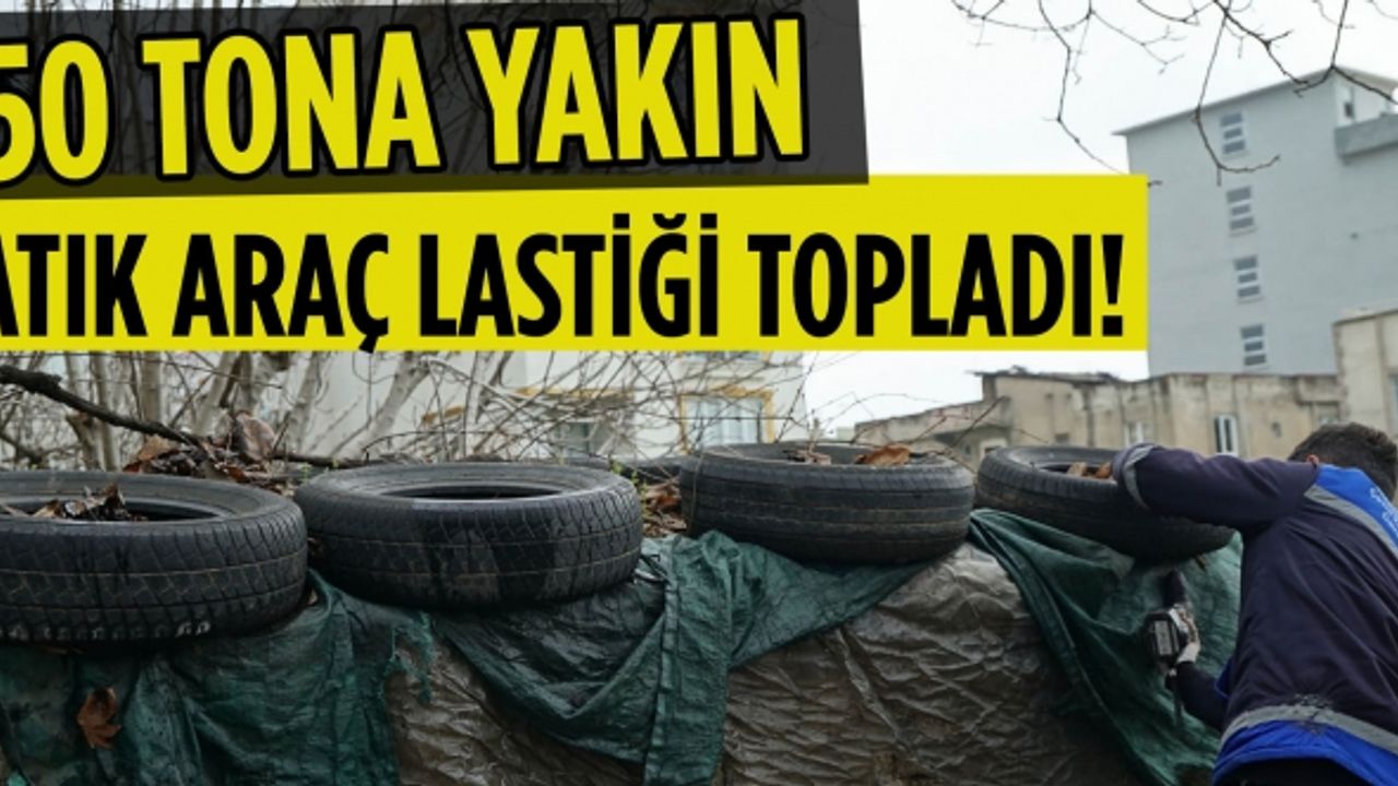 50 tona yakın atık araç lastiği topladı!