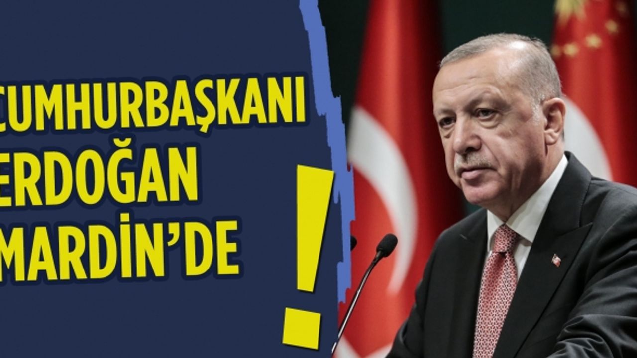 Cumhurbaşkanı Recep Tayyip Erdoğan, Mardin'de!