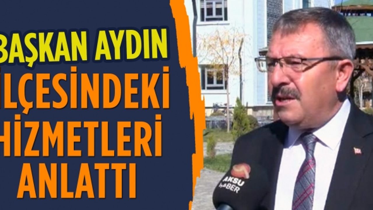 Göksun Belediye Başkanı Hüseyin Coşkun Aydın ilçesindeki hizmetleri anlattı