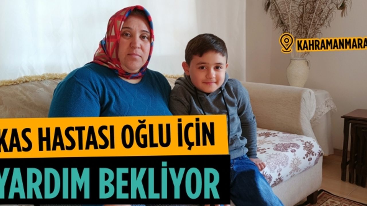 Kahramanmaraşlı anne, kas hastası oğlu için yardım bekliyor