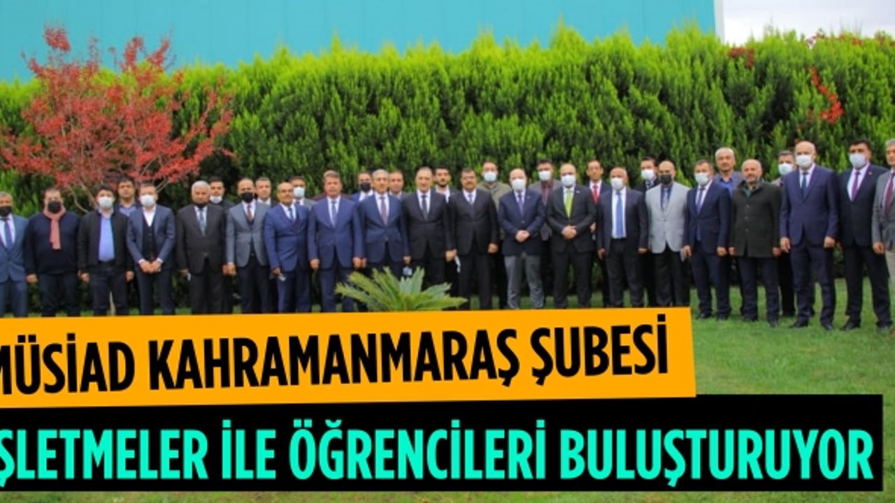 MÜSİAD Kahramanmaraş Şubesi İşletmeler ile öğrencileri buluşturuyor
