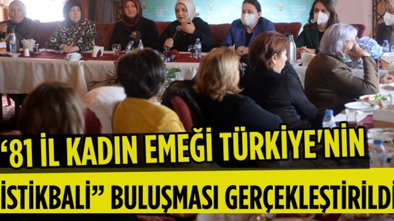 “81 İl Kadın Emeği Türkiye'nin İstikbali” buluşması gerçekleştirildi!