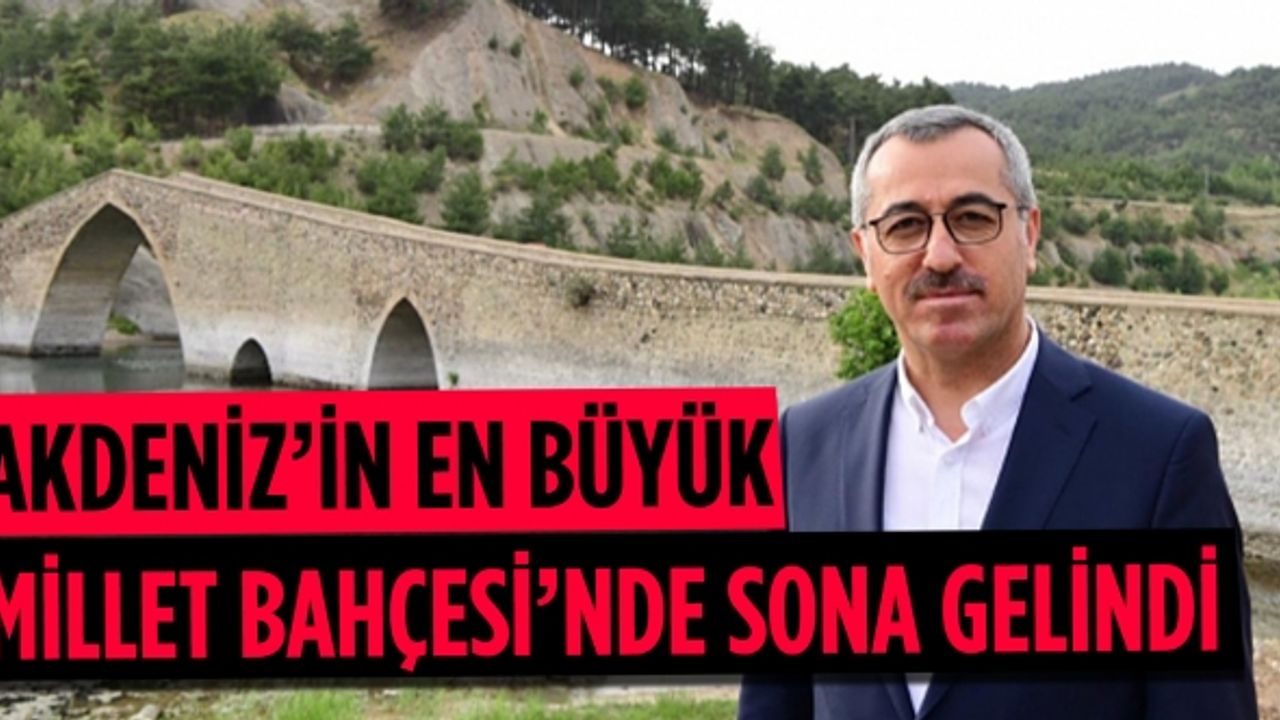 Akdeniz’in En Büyük Millet Bahçesi’nde Sona Gelindi
