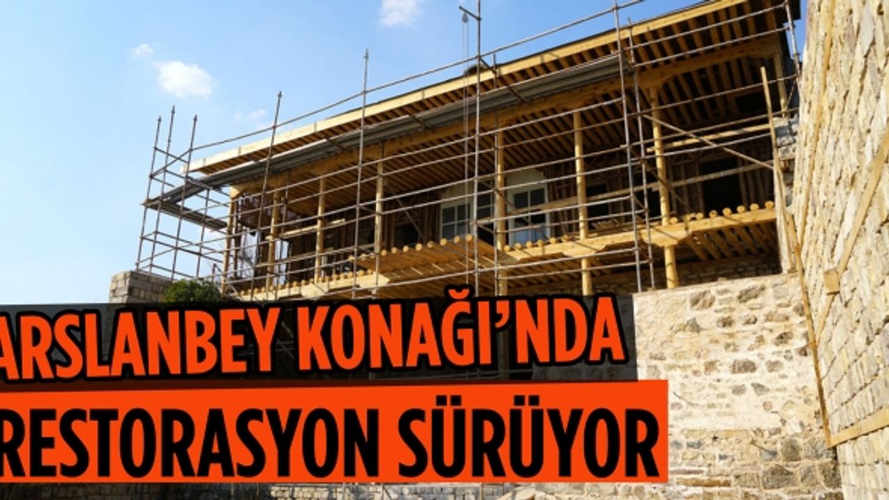 Arslanbey Konağı’nda Restorasyon Sürüyor