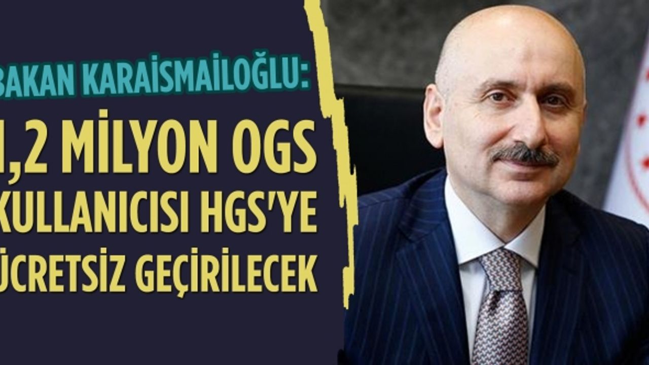 Bakan Karaismailoğlu: 1,2 milyon OGS kullanıcısı HGS'ye ücretsiz geçirilecek