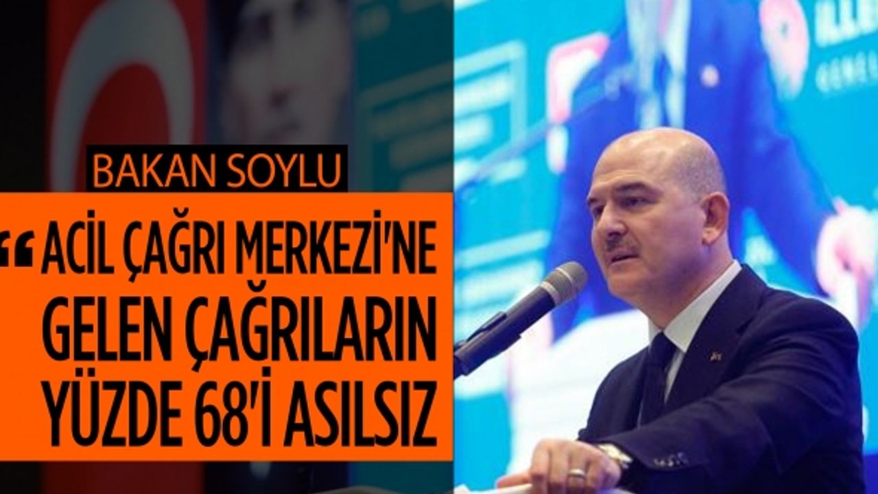 Bakan Soylu: Acil Çağrı Merkezi'ne gelen çağrıların yüzde 68'i asılsız