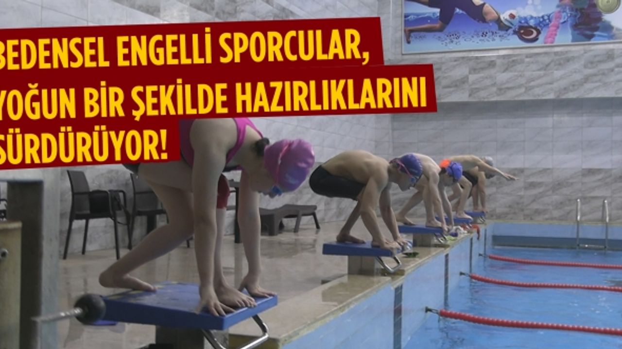 Bedensel engelli sporcular,  yoğun bir şekilde hazırlıklarını sürdürüyor!