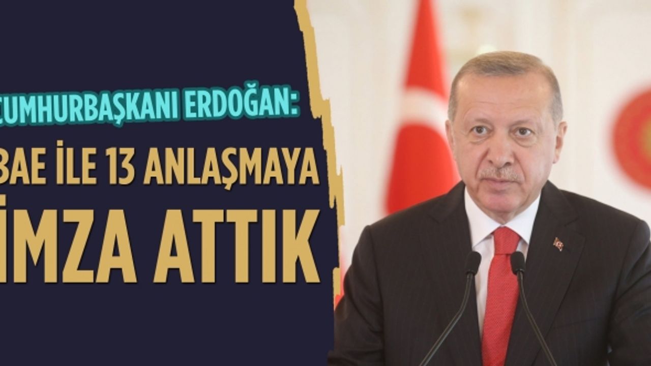 Cumhurbaşkanı Erdoğan: BAE ile 13 anlaşmaya imza attık