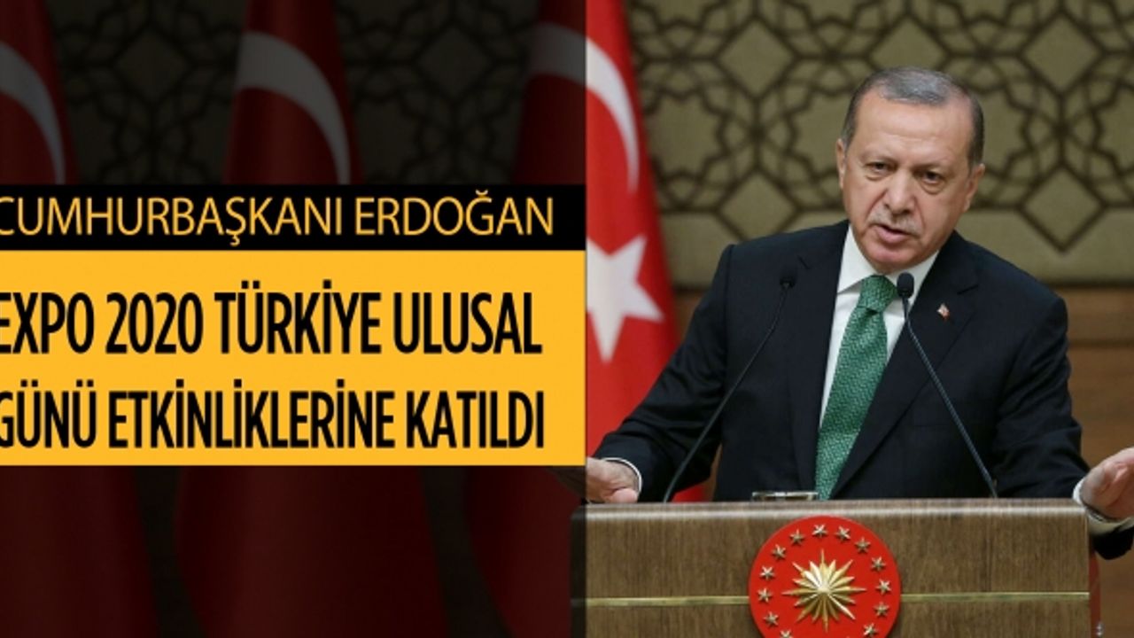 Cumhurbaşkanı Erdoğan, EXPO 2020 Türkiye Ulusal Günü etkinliklerine katıldı