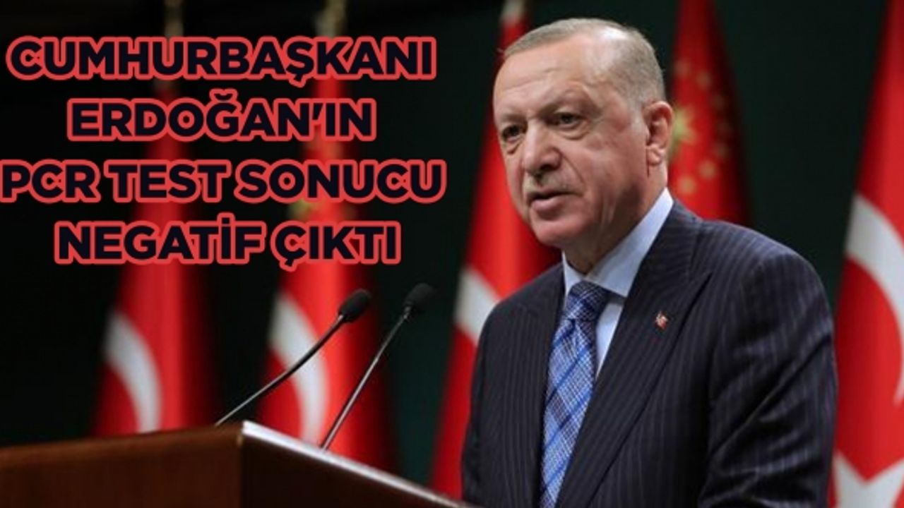 Cumhurbaşkanı Erdoğan'ın PCR test sonucu negatif çıktı