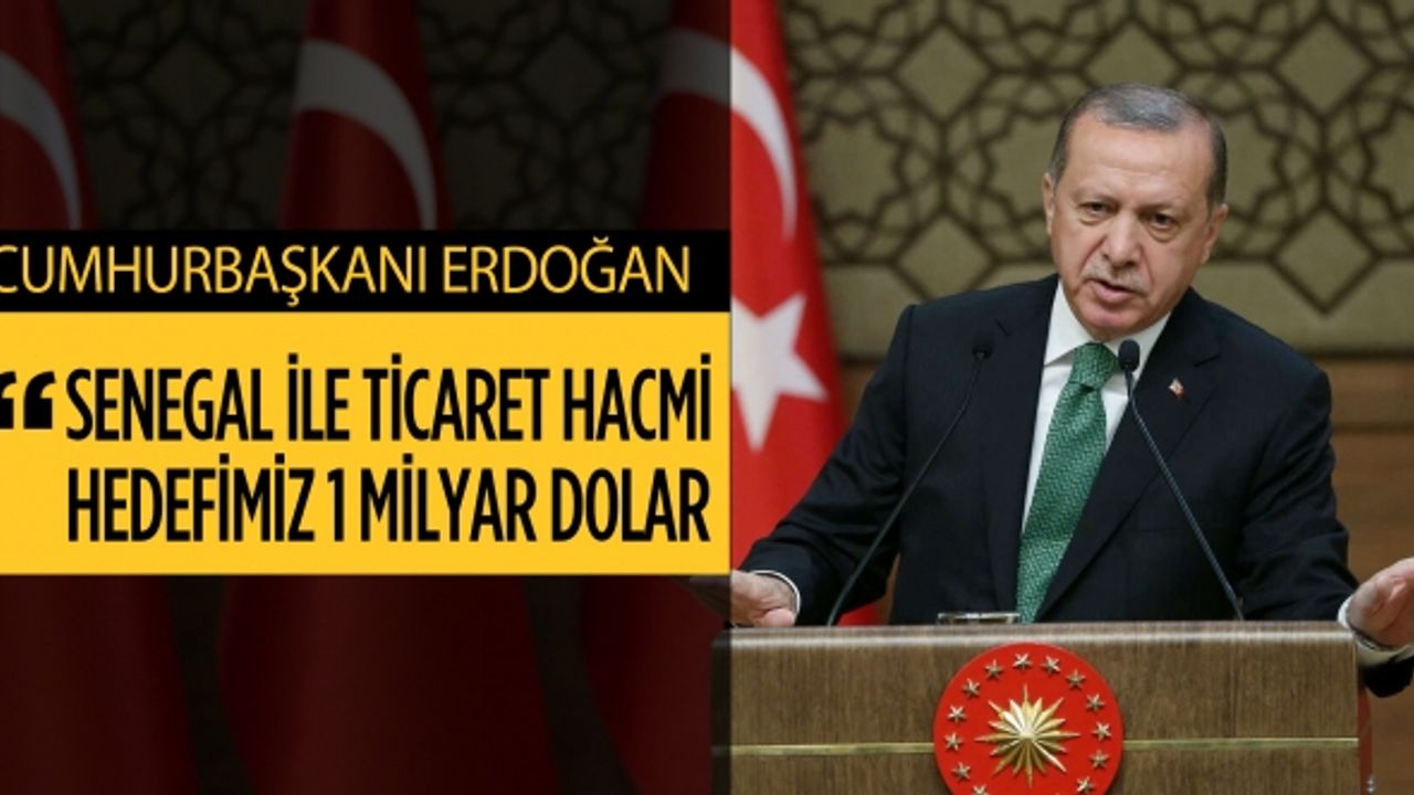 Cumhurbaşkanı Erdoğan: Senegal ile ticaret hacmi hedefimiz 1 milyar dolar