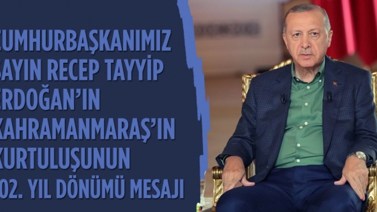Cumhurbaşkanımız sayın Recep Tayyip Erdoğan’ın Kahramanmaraş’ın kurtuluşunun 102. yıl dönümü mesajı