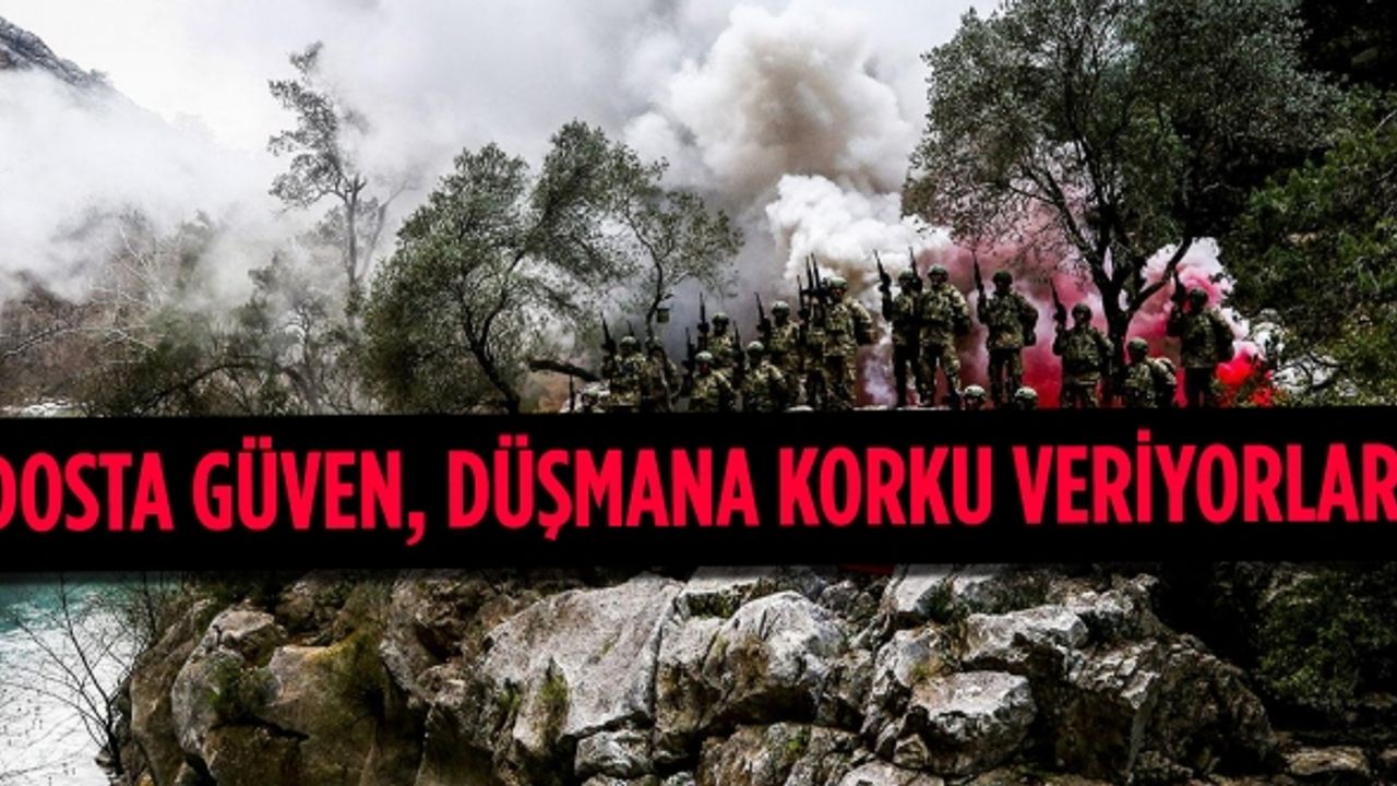 Dosta güven, düşmana korku veriyorlar!