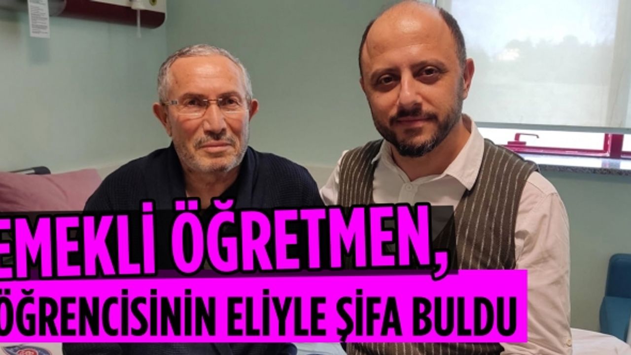 Emekli öğretmen, öğrencisinin eliyle şifa buldu