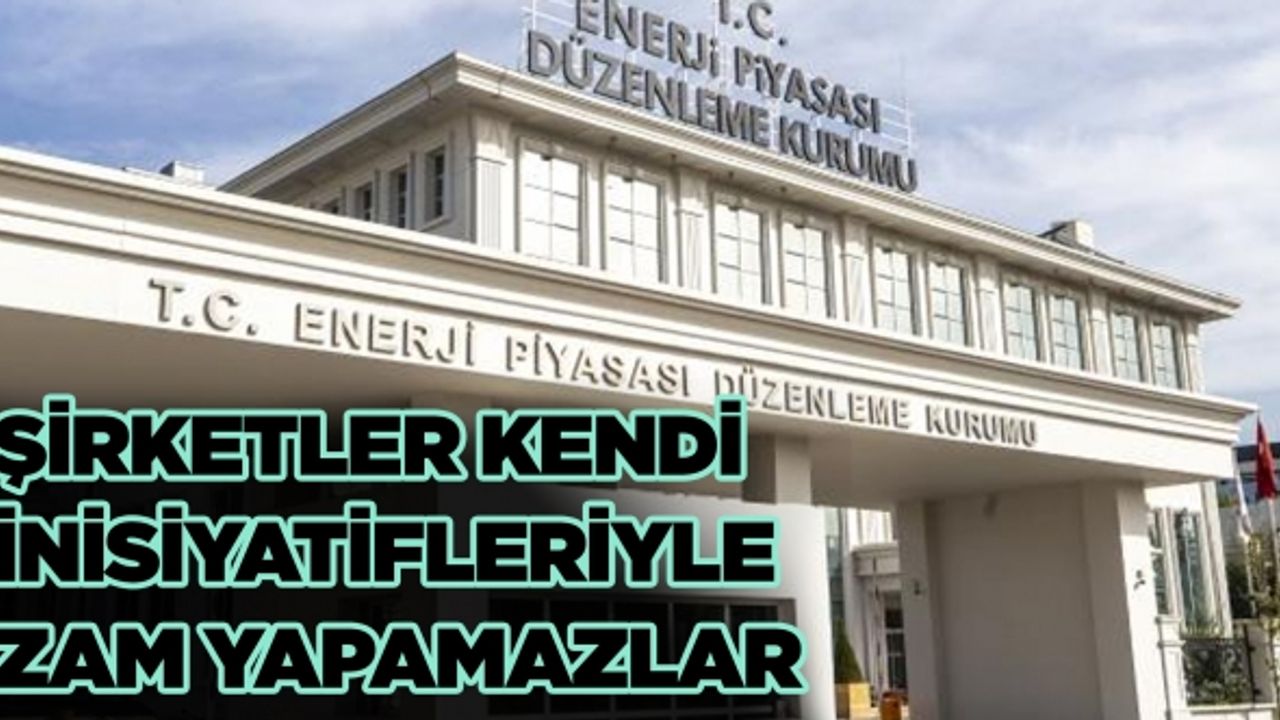 EPDK: Şirketler kendi inisiyatifleriyle zam yapamazlar