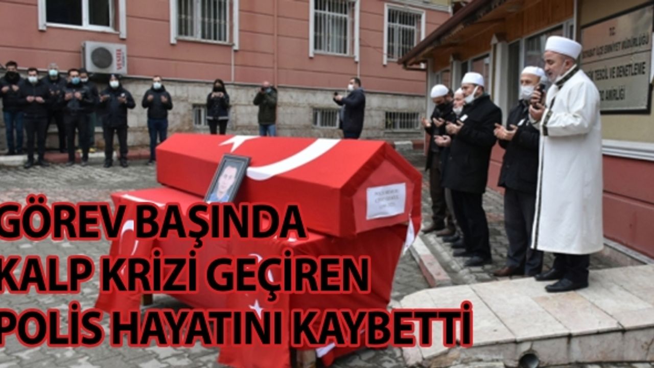 Görev başında kalp krizi geçiren polis hayatını kaybetti