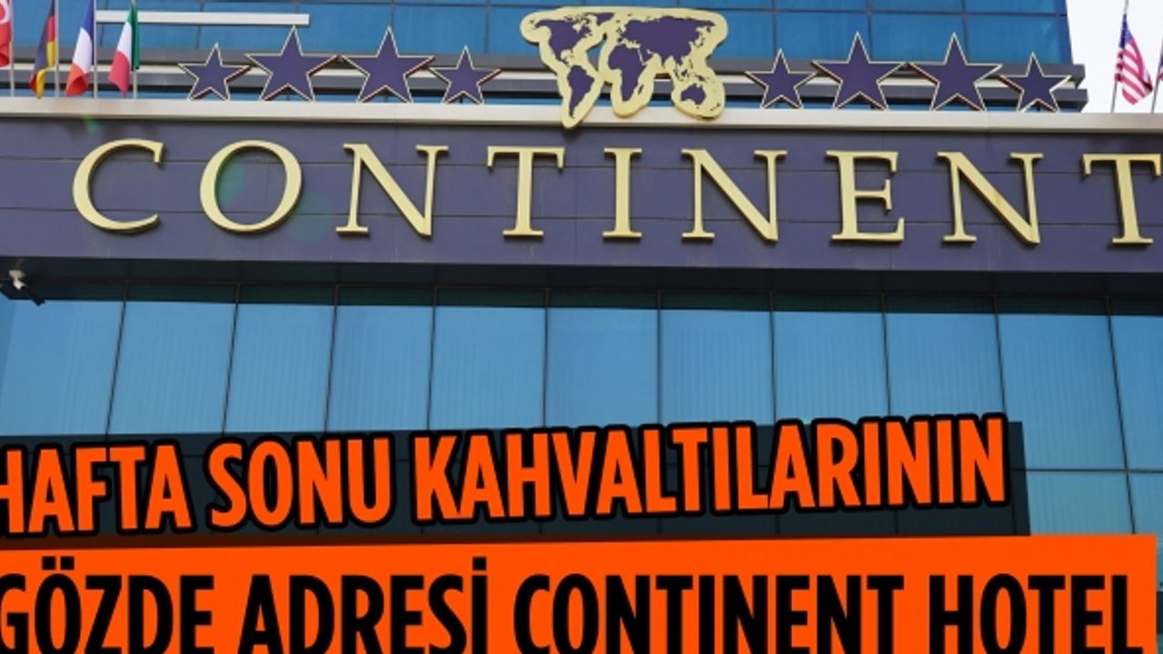 Hafta sonu kahvaltılarının gözde adresi CONTINENT Hotel