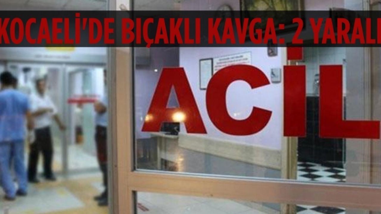 Kocaeli'de bıçaklı kavga: 2 yaralı
