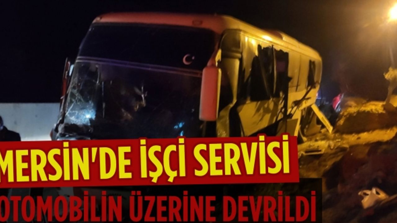 Mersin'de işçi servisi otomobilin üzerine devrildi