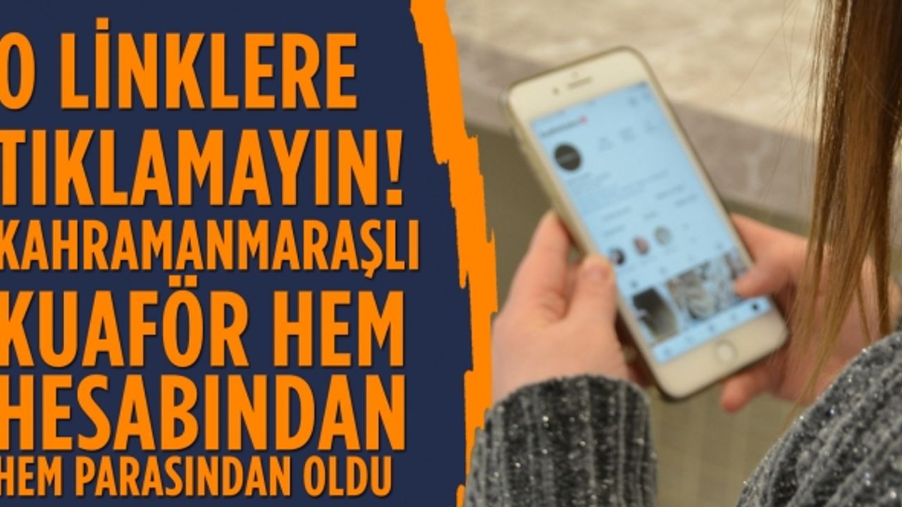 O linklere tıklamayın! Kahramanmaraşlı kuaför hem hesabından hem parasından oldu