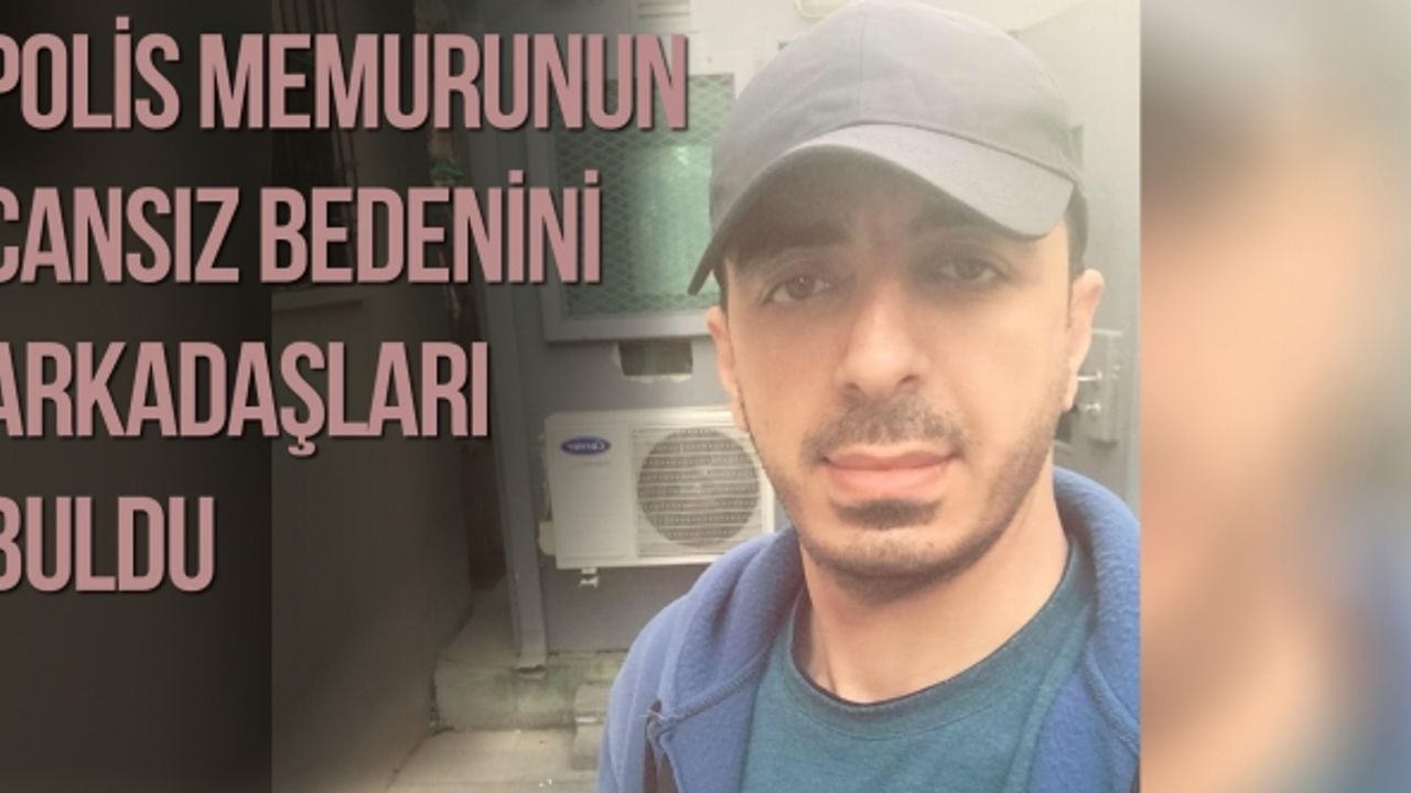Polis memurunun cansız bedenini arkadaşları buldu