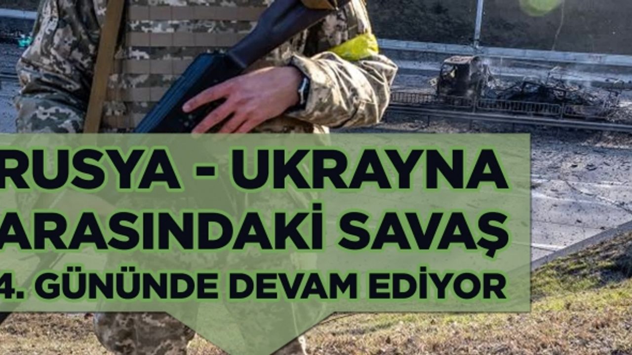 Rusya'nın Ukrayna'ya karşı başlattığı savaş 4. gününde devam ediyor
