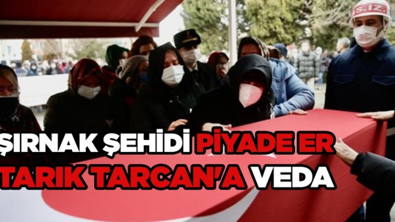 Şırnak şehidi Piyade Er Tarık Tarcan'a veda