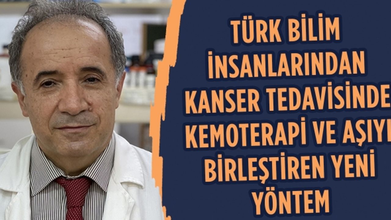 Türk bilim insanlarından kanser tedavisinde kemoterapi ve aşıyı birleştiren yeni yöntem