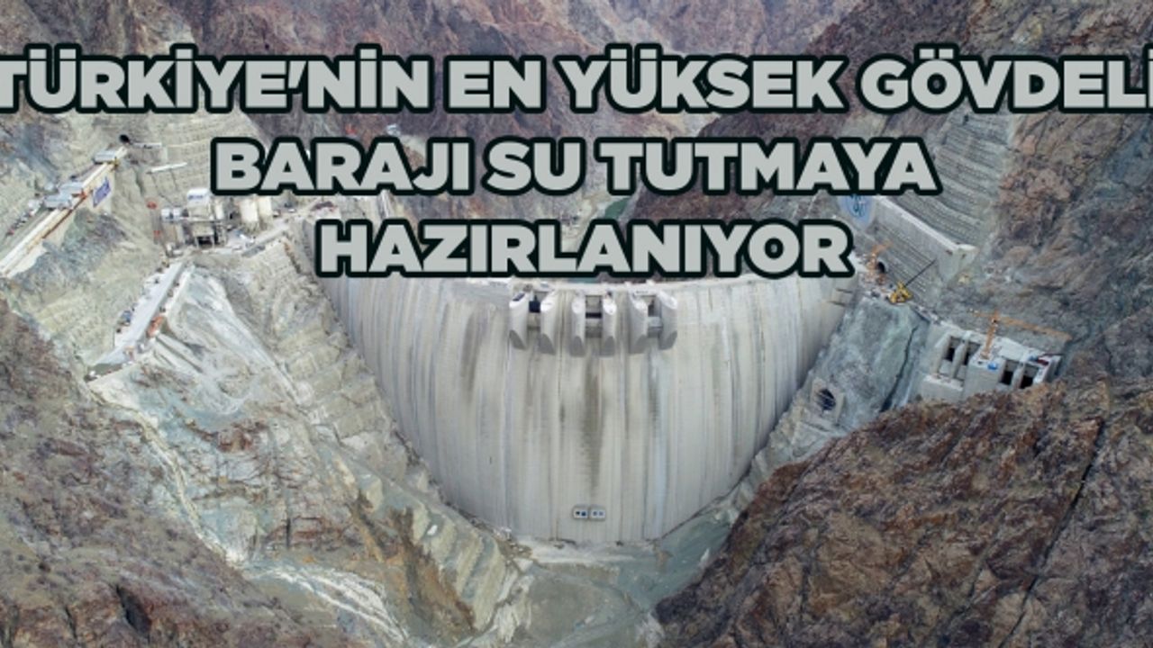 Türkiye'nin en yüksek gövdeli barajı su tutmaya hazırlanıyor