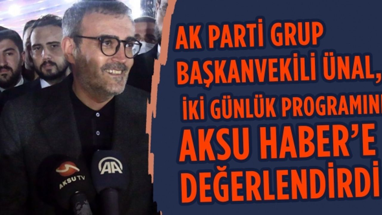 Ünal, iki günlük programını Aksu Haber’e değerlendirdi!