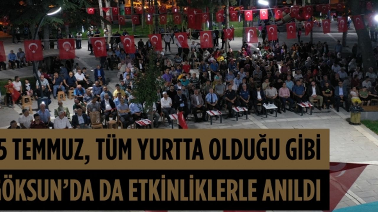 15 Temmuz gecesi, tüm yurtta olduğu gibi Göksun’da da yapılan etkinliklerle anıldı!