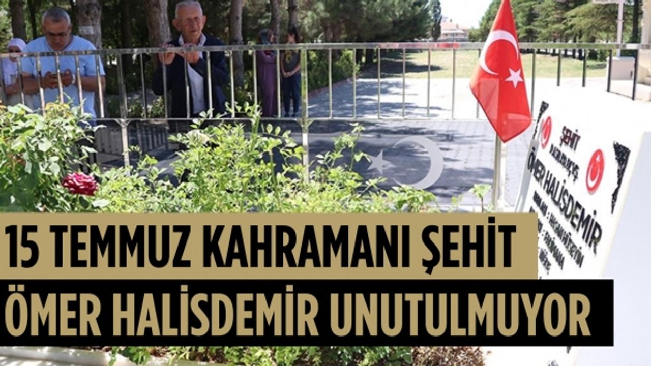 15 Temmuz kahramanı şehit Ömer Halisdemir unutulmuyor