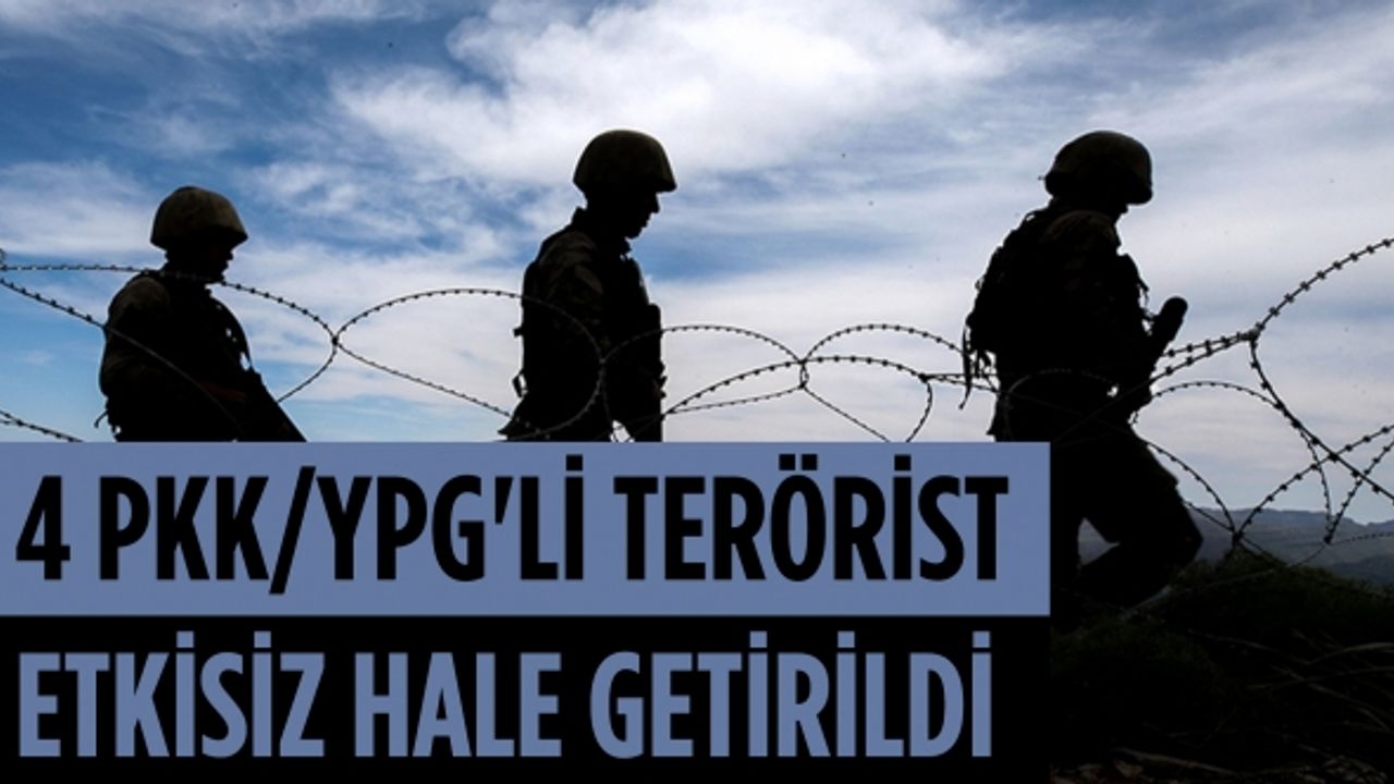 4 PKK/YPG'li terörist etkisiz hale getirildi