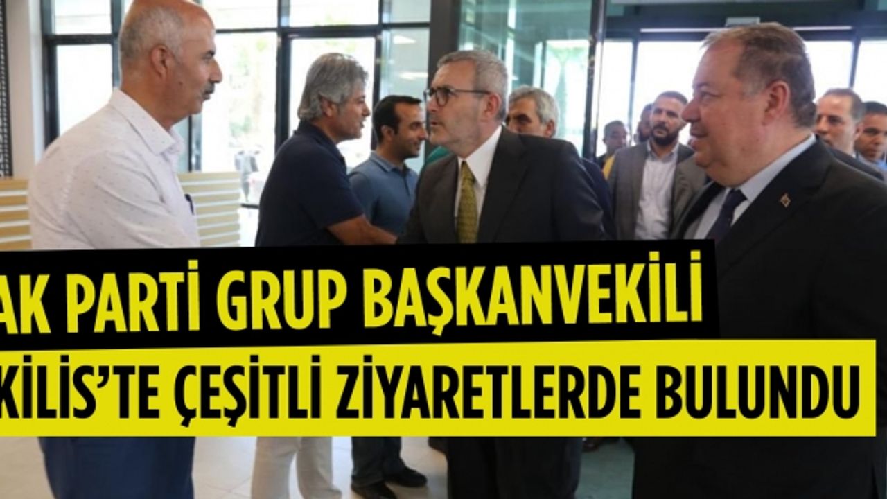 AK Parti Grup Başkanvekili, Kilis’te çeşitli ziyaretlerde bulundu