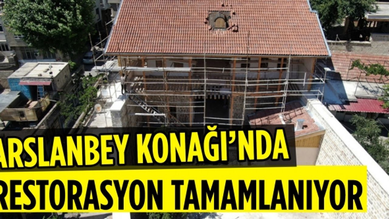 Arslanbey Konağı’nda Restorasyon Tamamlanıyor