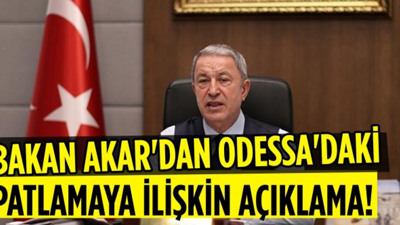Bakan Akar'dan Odessa'daki patlamaya ilişkin açıklama