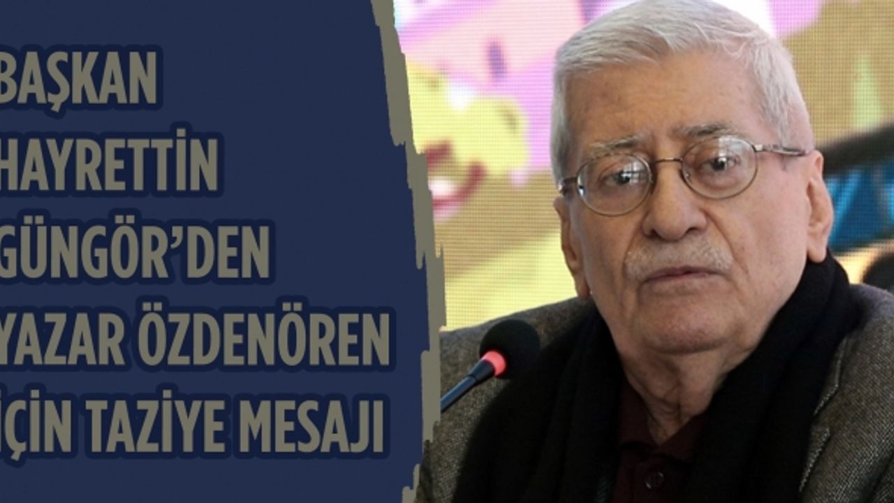 Başkan Güngör’den Yazar Özdenören İçin Taziye Mesajı