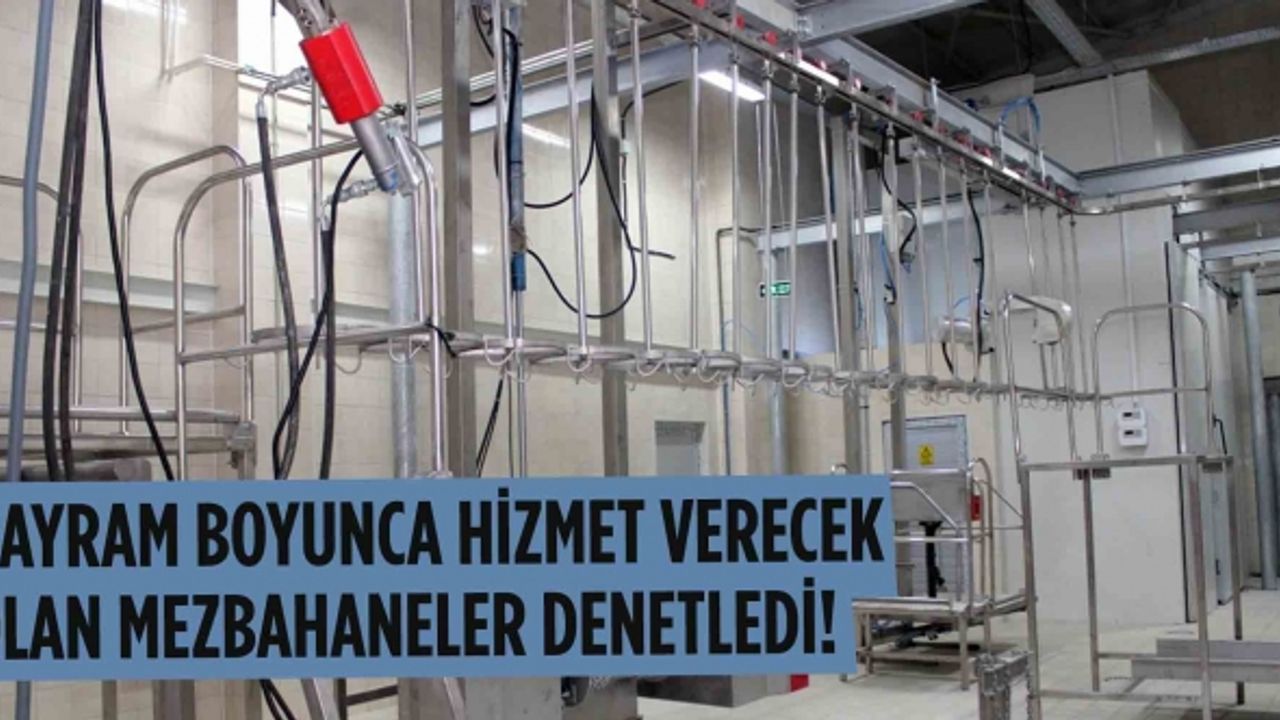 Bayram boyunca hizmet verecek olan mezbahaneler denetledi!