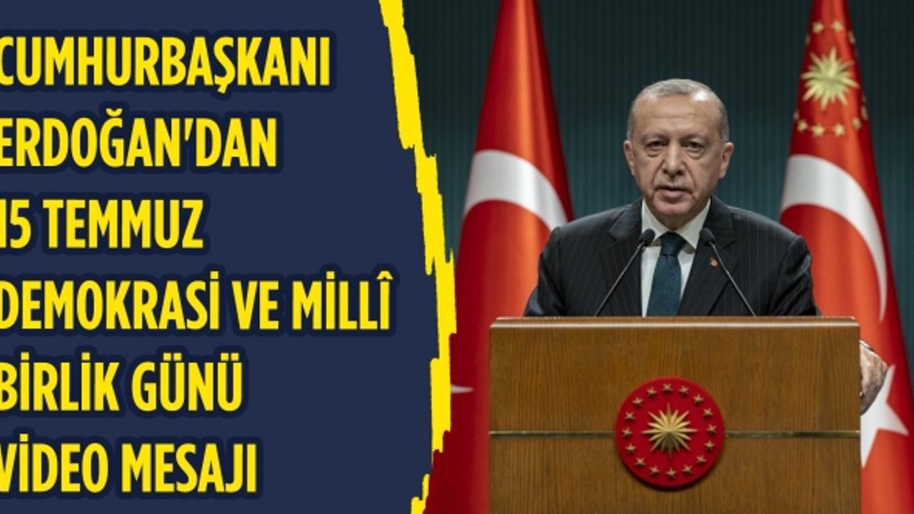 Cumhurbaşkanı Erdoğan'dan 15 Temmuz Demokrasi ve Millî Birlik Günü video mesajı