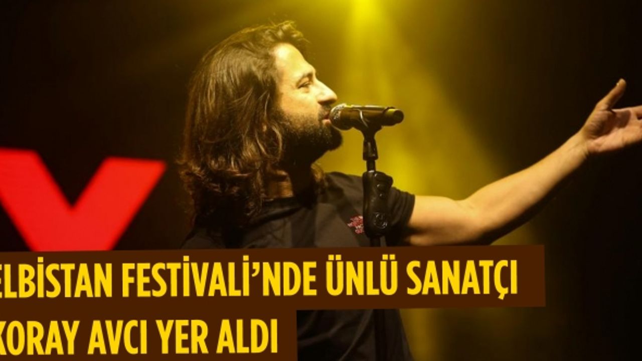 Elbistan Festivali’nde ünlü sanatçı Koray Avcı yer aldı